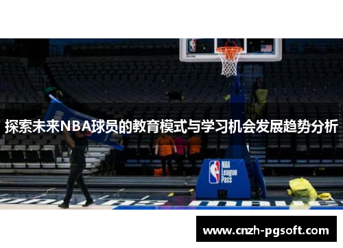 探索未来NBA球员的教育模式与学习机会发展趋势分析