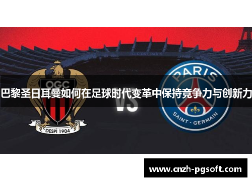 巴黎圣日耳曼如何在足球时代变革中保持竞争力与创新力