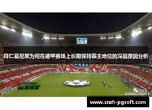 拜仁慕尼黑为何在德甲赛场上长期保持霸主地位的深层原因分析