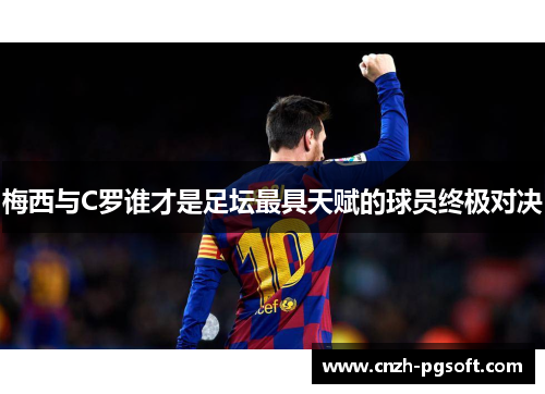 梅西与C罗谁才是足坛最具天赋的球员终极对决