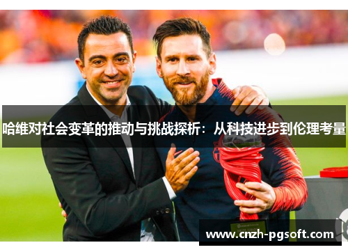 哈维对社会变革的推动与挑战探析:从科技进步到伦理考量