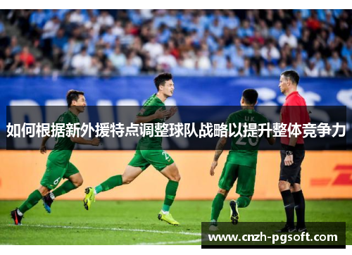 如何根据新外援特点调整球队战略以提升整体竞争力
