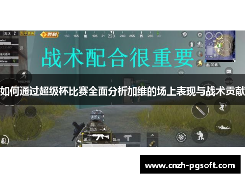 如何通过超级杯比赛全面分析加维的场上表现与战术贡献