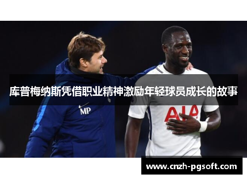 库普梅纳斯凭借职业精神激励年轻球员成长的故事