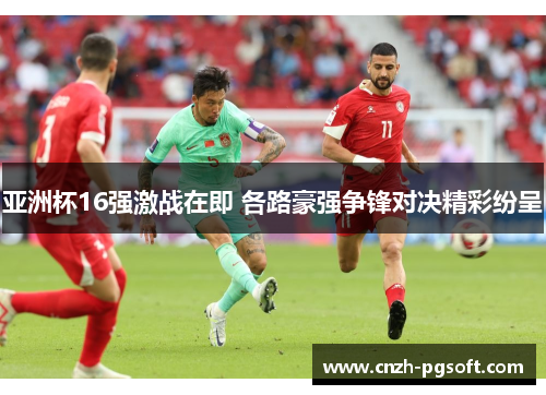 亚洲杯16强激战在即 各路豪强争锋对决精彩纷呈