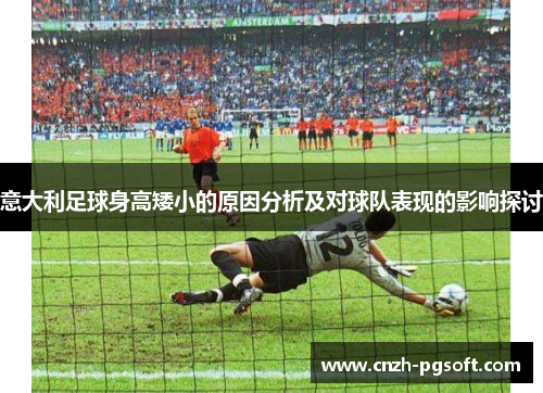 意大利足球身高矮小的原因分析及对球队表现的影响探讨