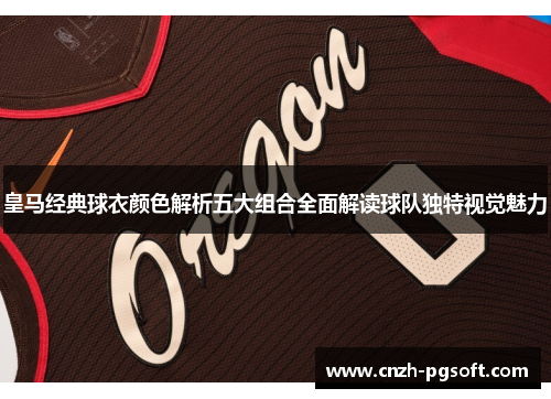 皇马经典球衣颜色解析五大组合全面解读球队独特视觉魅力