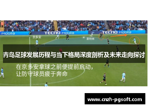 青岛足球发展历程与当下格局深度剖析及未来走向探讨