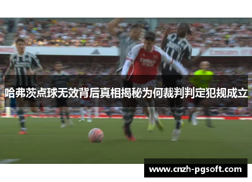 哈弗茨点球无效背后真相揭秘为何裁判判定犯规成立