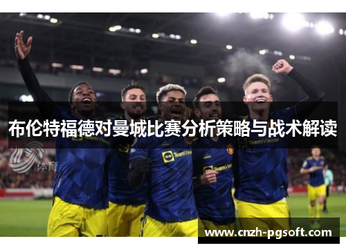 布伦特福德对曼城比赛分析策略与战术解读