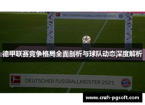 德甲联赛竞争格局全面剖析与球队动态深度解析