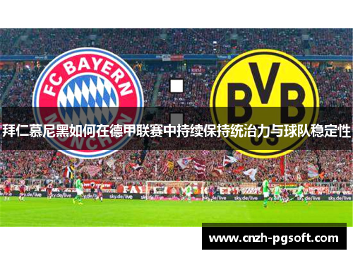 拜仁慕尼黑如何在德甲联赛中持续保持统治力与球队稳定性