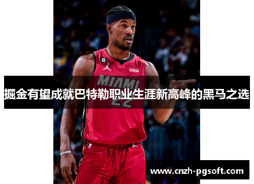 掘金有望成就巴特勒职业生涯新高峰的黑马之选