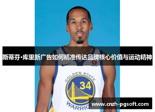 斯蒂芬·库里新广告如何精准传达品牌核心价值与运动精神