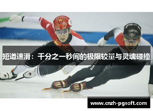 短道速滑：千分之一秒间的极限较量与灵魂碰撞