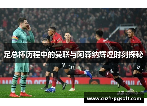 足总杯历程中的曼联与阿森纳辉煌时刻探秘